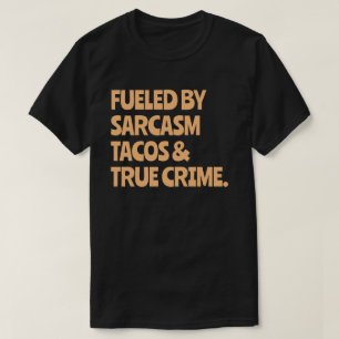 Fuelled By Tacos Sarcasm Funny True Crime Lover T-Shirt