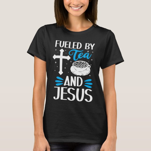 Fuelled By Tea And Jesus Tea Tea Drinker Tea Cup T-Shirt (Front)