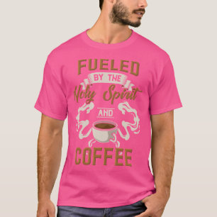 Fuelled By The Holy Spirit And Coffee For Coffee A T-Shirt