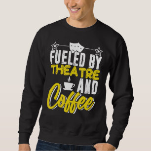 Fuelled By Theatre And Coffee Actress Actor Acting Sweatshirt