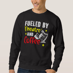 Fuelled By Theatre And Coffee   Broadway Performer Sweatshirt