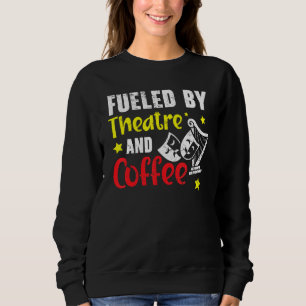 Fuelled By Theatre And Coffee Broadway Performer Sweatshirt