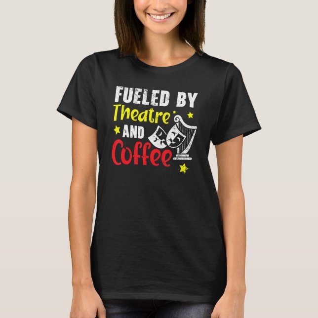 Fuelled By Theatre And Coffee   Broadway Performer T-Shirt (Front)