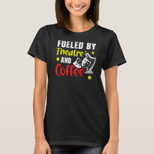 Fuelled By Theatre And Coffee Broadway Performer T-Shirt