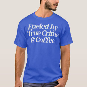 Fuelled by True Crime Coffee Retro Typography Desi T-Shirt