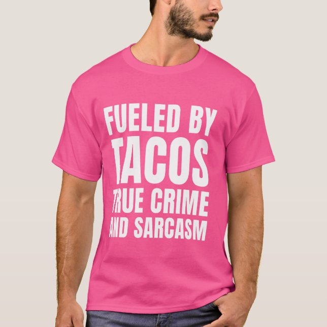 Fuelled Tacos True Crime And Sarcasm Funny True Cr T-Shirt (Front)