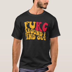 Fukc Around And Find Out T-Shirt