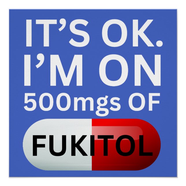 Fukitol Shirt | It's ok, I'm on 500mgs of fukitol Poster (Front)