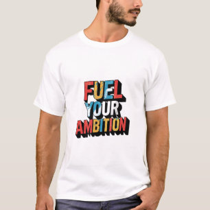 Fule your ambition T-Shirt