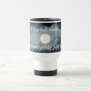 Full Moon Is Everyone Nuts Funny  Travel Mug