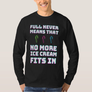 Full Never Means That No More Ice Cream Fits In T-Shirt