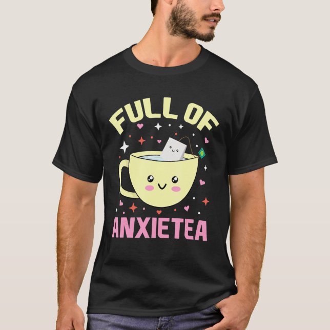Full Of Anxietea Cute Cup Of Tea And Tea Bag Tea & T-Shirt (Front)