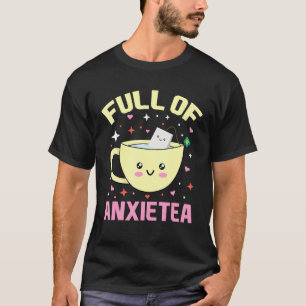 Full Of Anxietea Cute Cup Of Tea And Tea Bag Tea & T-Shirt