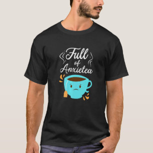 Full Of Anxiety Tea  Tea Drinker Cup Of Tea Brewin T-Shirt