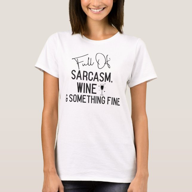 Full of sarcasm, wine and something fine - Funny T-Shirt (Front)