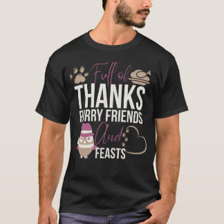 Full of thanks furry friends and feasts T-Shirt