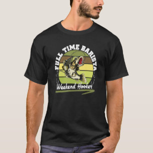 Full Time Barista Weekend Fishing Bass Fisherman T-Shirt