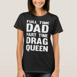 Full Time Dad Part Time Drag Queen  Drag Show Sayi T-Shirt