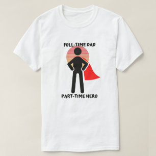 Full-Time Dad Part-Time Hero T-Shirt