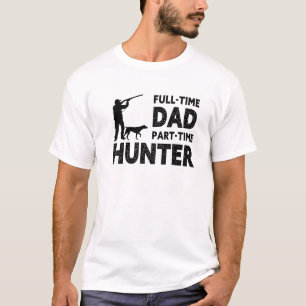 Full-time Dad Part-time hunter T-Shirt