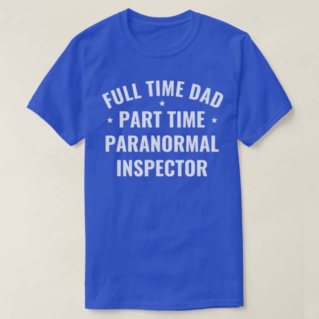 Full Time Dad Part Time Inspector Funny Ghosts T-Shirt (Design Front)