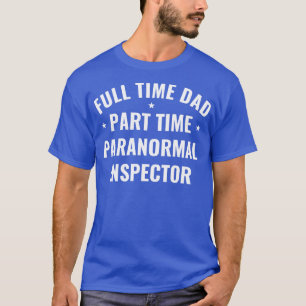 Full Time Dad Part Time Inspector Funny Ghosts T-Shirt