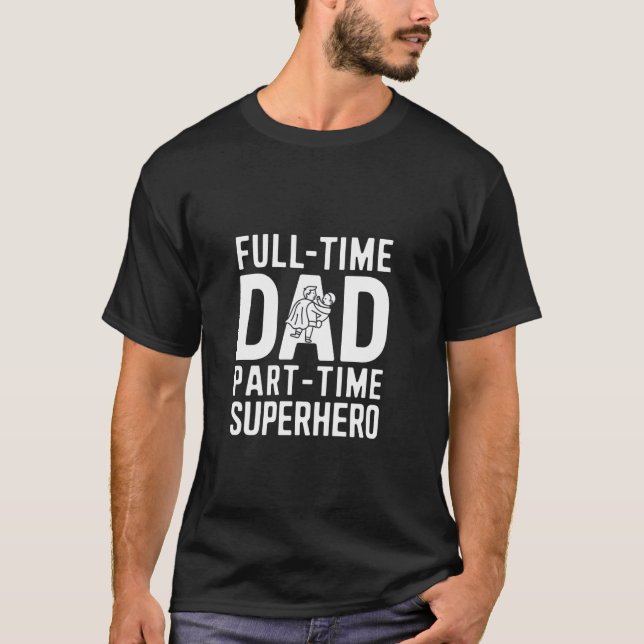 Full Time Dad Part Time Superhero T-Shirt (Front)