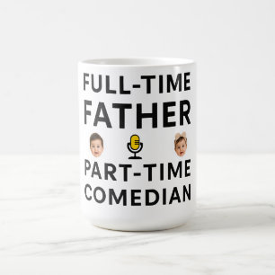 Full Time Father Part Time Funny Comedian  Coffee Mug