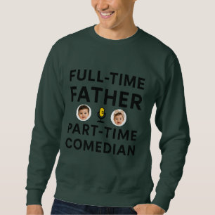 Full Time Father Part Time Funny Comedian  Sweatshirt