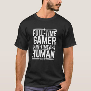 Full-Time Gamer Part-Time Human, Funny Video Game T-Shirt