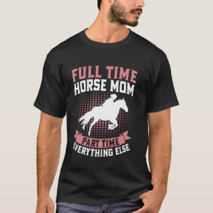 Full-Time Horse Mum Part-Time Everything Else Hors T-Shirt