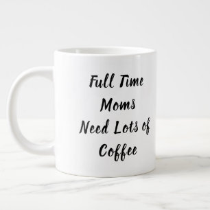Full Time Moms Need Lots of Coffee Mother's Day Large Coffee Mug