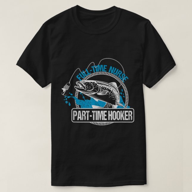 Full Time Nurse Part Time HookerFishing Nurses Tee (Design Front)