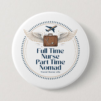 Full Time Nurse Part Time Nomad - Travel Nurse 7.5 Cm Round Badge
