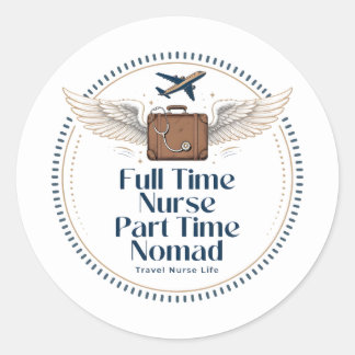 Full Time Nurse Part Time Nomad - Travel Nurse Classic Round Sticker