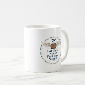 Full Time Nurse Part Time Nomad - Travel Nurse  Coffee Mug