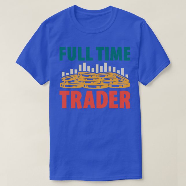 Full Time Trader 4 T-Shirt (Design Front)