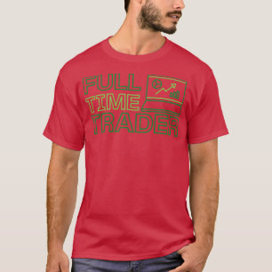 Full Time Trader Design 8 T-Shirt