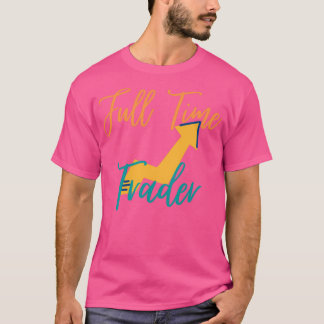Full Time Trader Design T-Shirt