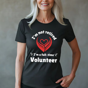 Full-Time Volunteer Design – Not Retired T-Shirt