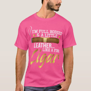 Fullie Bodied And A Little Leather Like A Good Cig T-Shirt