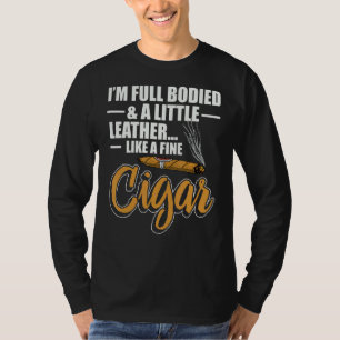 Fullie Bodied And A Little Leather Like A Good Cig T-Shirt