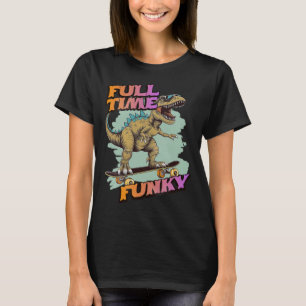 Fulltime Funky Funny Dinosaur Skateboarding T-Shirt