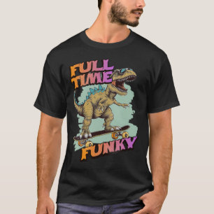 Fulltime Funky Funny Dinosaur Skateboarding  T-Shirt