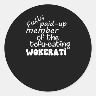 Fully Paid-up Member Of The Tofu-eating Wokerati S Classic Round Sticker