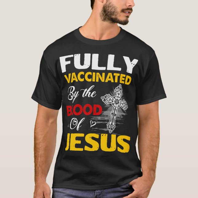 Fully Vaccinated By The Blood Of Jesus God Christi T-Shirt (Front)