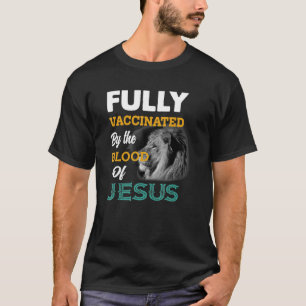 Fully Vaccinated By The Blood Of Jesus Lion God Ch T-Shirt