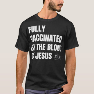 FULLY VACCINATED BY THE BLOOD OF JESUS  T-Shirt