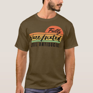 Fully Vaccinated Still Antisocial 8 T-Shirt