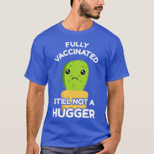Fully Vaccinated Still Not A Hugger III T-Shirt